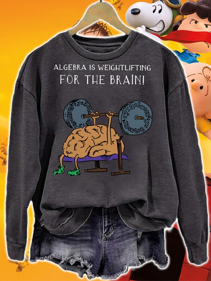 Algebra Is Weightlifting For The Brain t-shirt sweatshirt