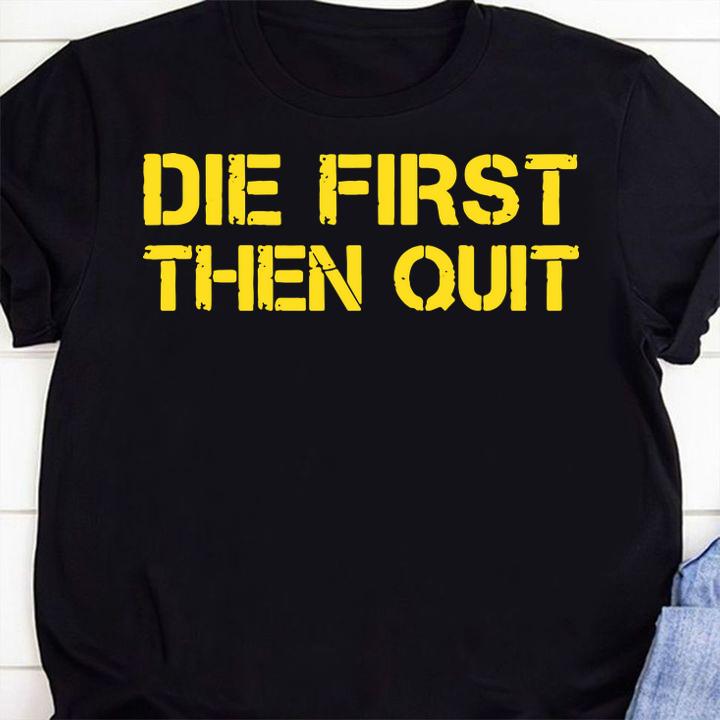 Army Motivational Die First Then Quit t-shirt shirt