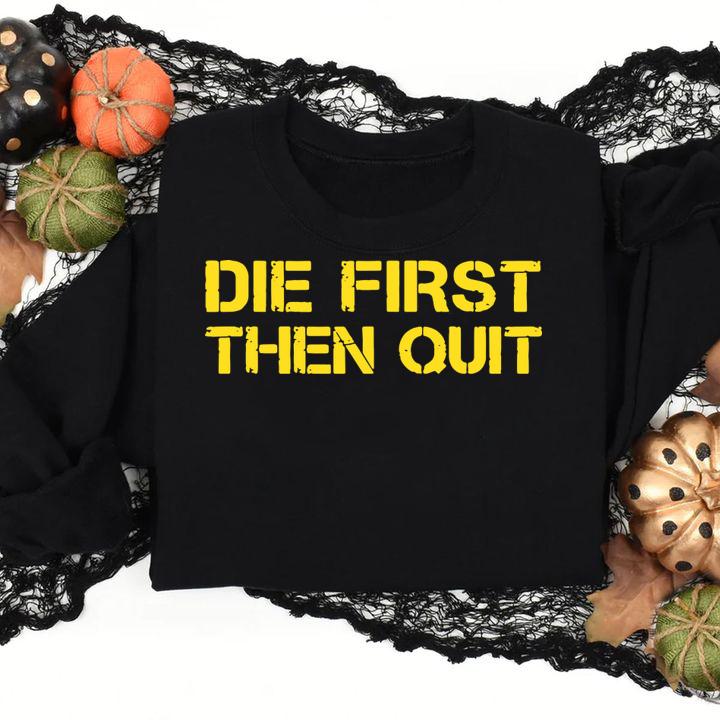 Army Motivational Die First Then Quit t-shirt sweatshirt