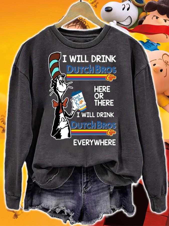 Dr Seuss i will drink Dutch Bros Coffee here or there everywhere t-shirt sweatshirt