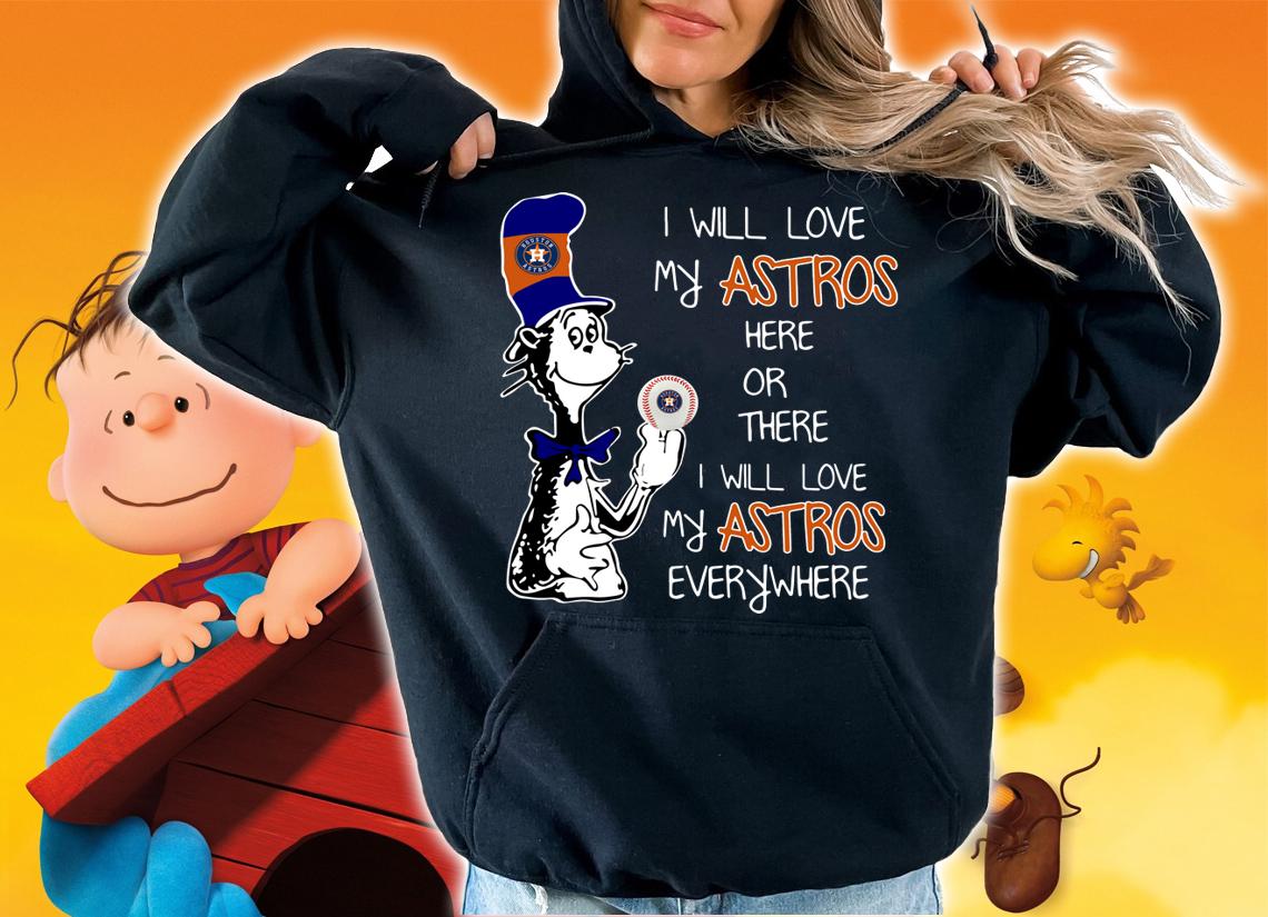 Dr Seuss I will love my Houston Astros here or there everywhere t-shirt hoodie
