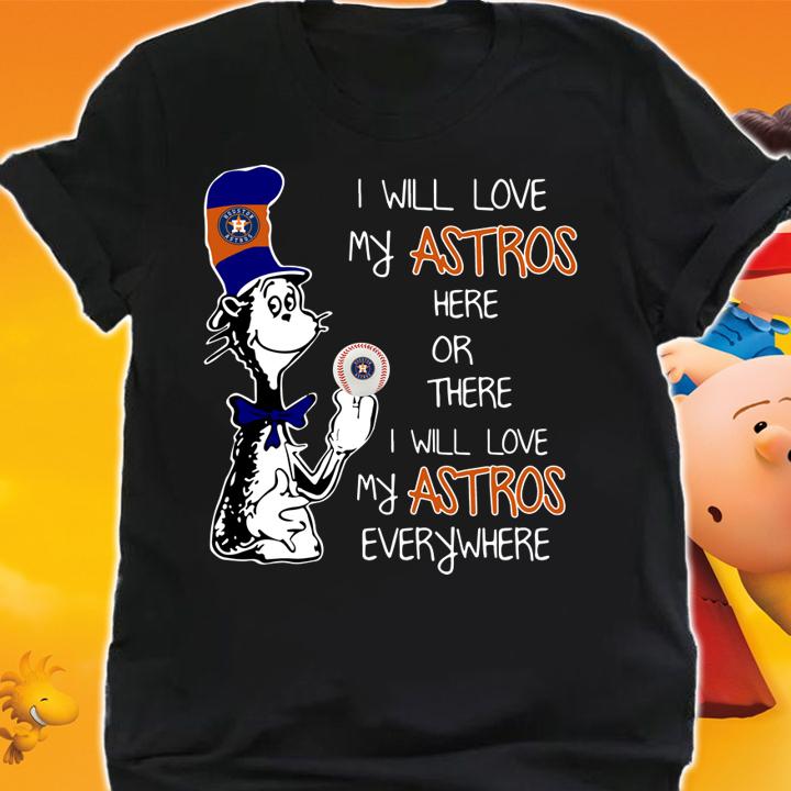 Dr Seuss I will love my Houston Astros here or there everywhere t-shirt shirt