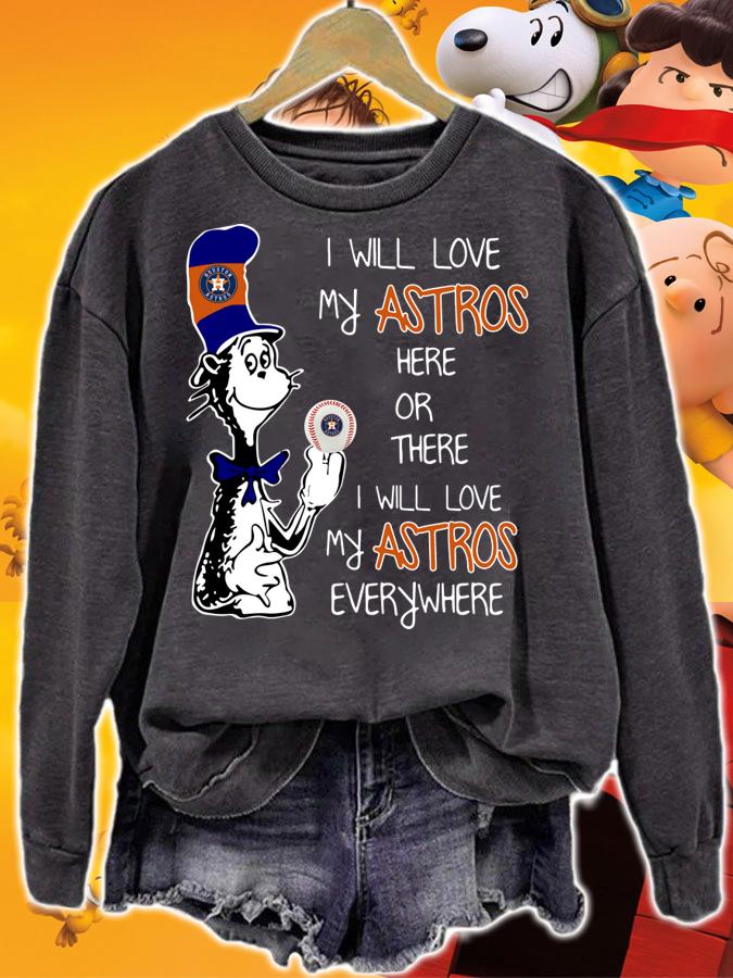 Dr Seuss I will love my Houston Astros here or there everywhere t-shirt sweatshirt