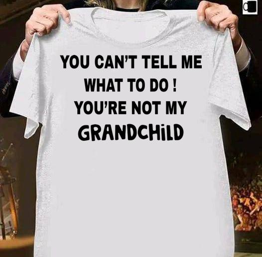 You can't tell me what to do You're not my grandchild t-shirt