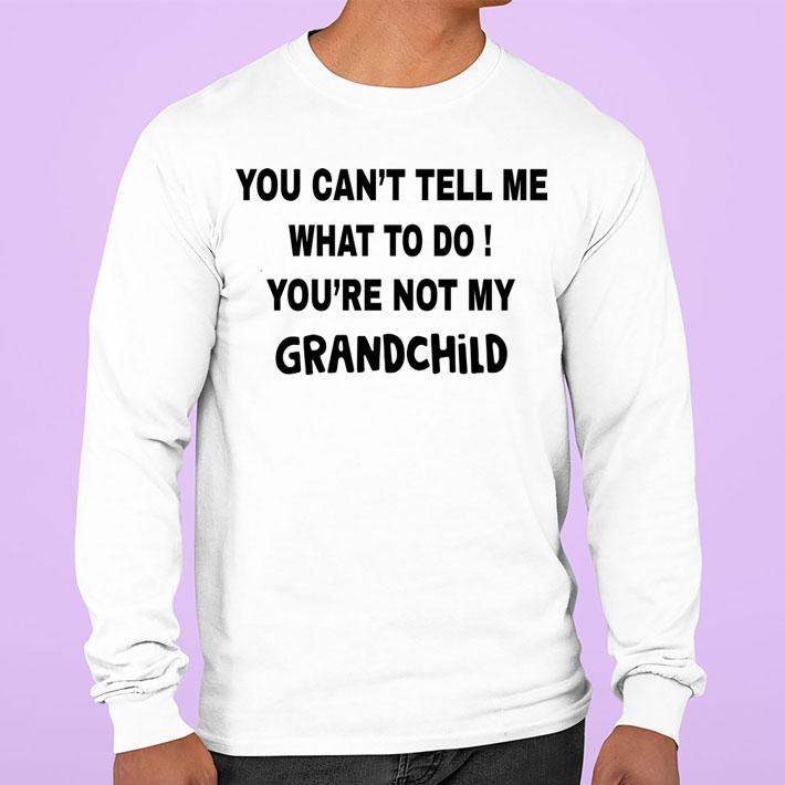 You can't tell me what to do You're not my grandchild t-shirt