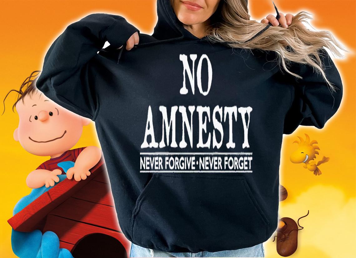 No amnesty never forgive never forget shirt t-shirt hoodie