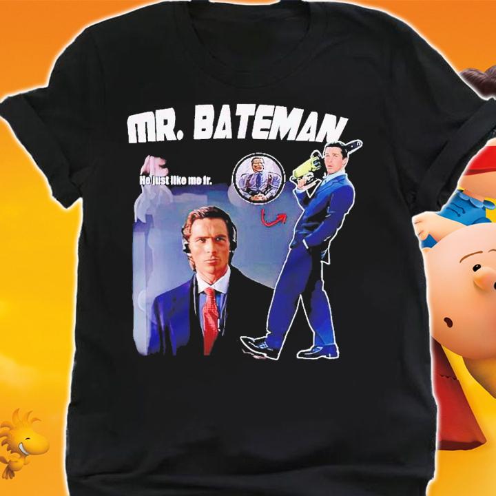 Mr.Bateman he just like me fr shirt t-shirt