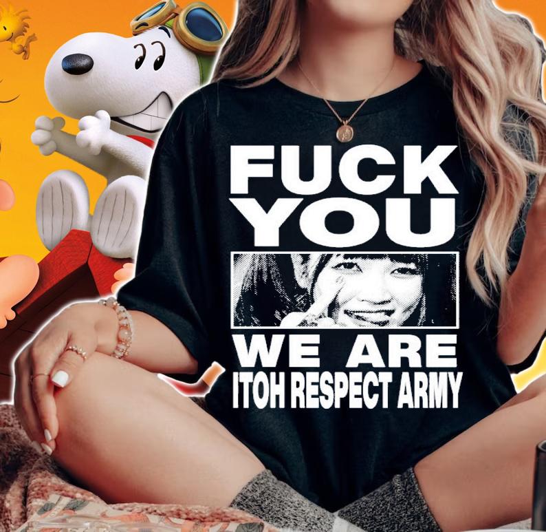 Maki Itoh Fuck You We Are Itoh Respect Army T-Shirt t-shirt woman shirt