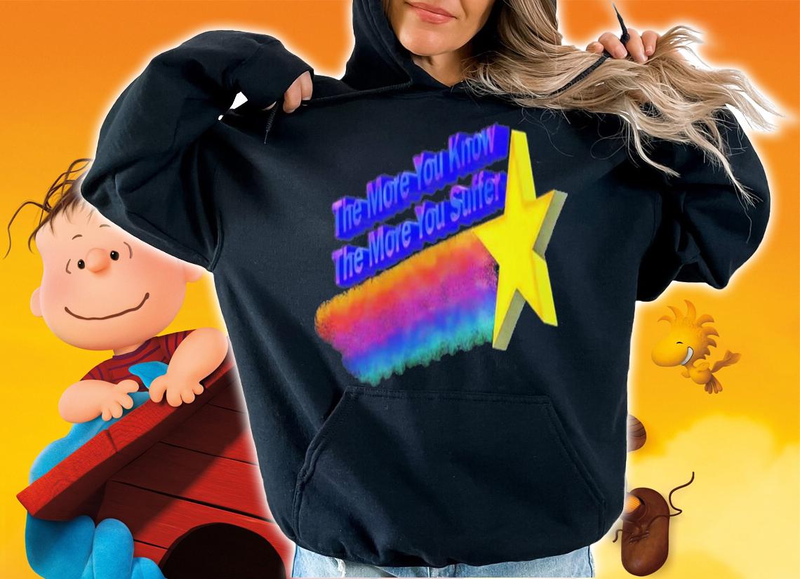 The More You Know The More You Suffer T-Shirt t-shirt hoodie