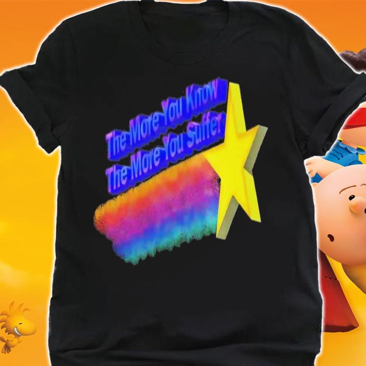 The More You Know The More You Suffer T-Shirt t-shirt shirt