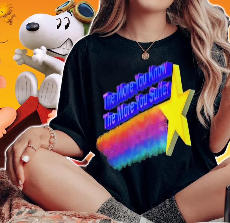 The More You Know The More You Suffer T-Shirt t-shirt woman shirt