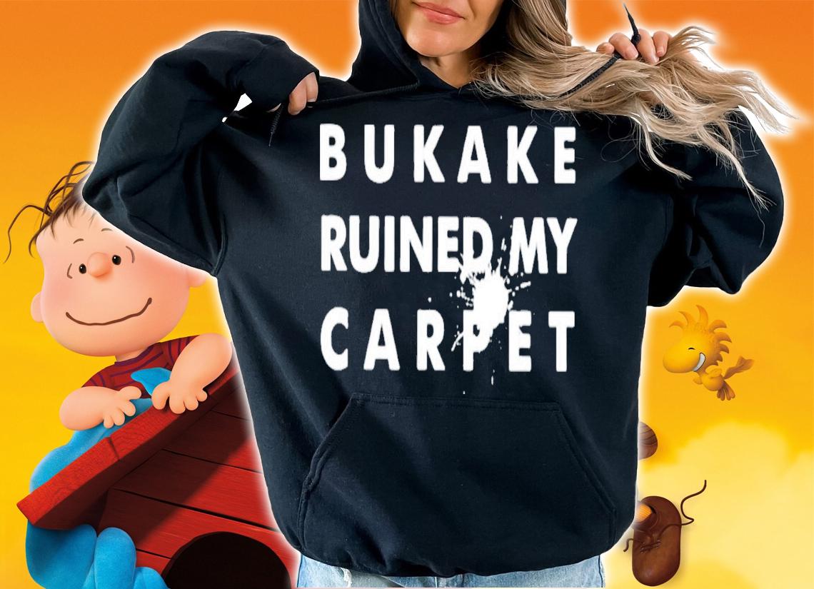 Bukake Ruined My Carpet T-Shirt t-shirt hoodie