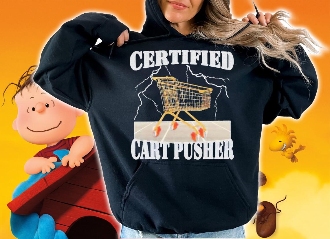 Certified Cart Pusher Shirt t-shirt hoodie