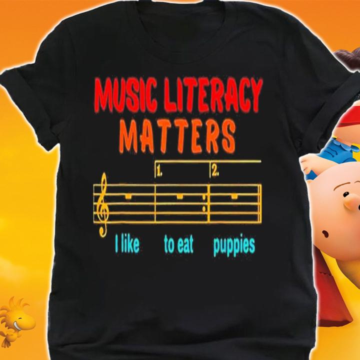 Music Literacy Matters I Like To Eat Puppies Funny shirt t-shirt shirt