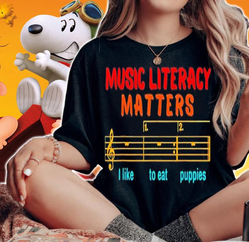 Music Literacy Matters I Like To Eat Puppies Funny shirt t-shirt woman shirt