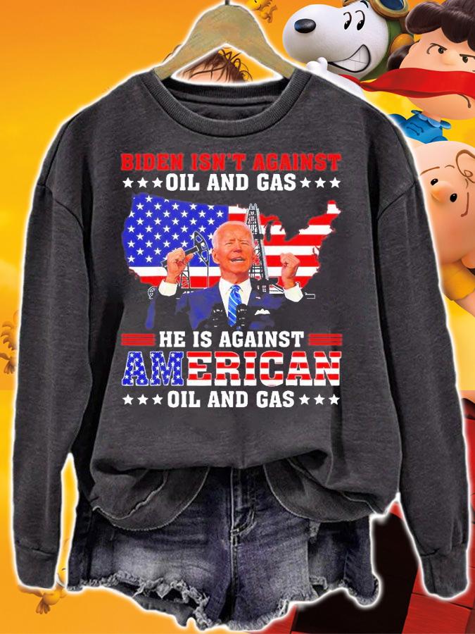 Biden Isn't Against Oil And Gas Hes Against American Oil And Gas T-Shirt t-shirt sweatshirt
