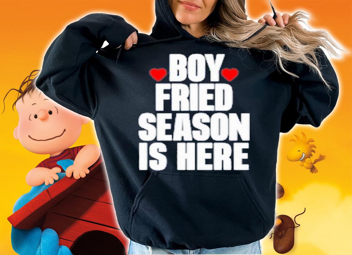 Boy Fried Season Is Here T-Shirt t-shirt hoodie