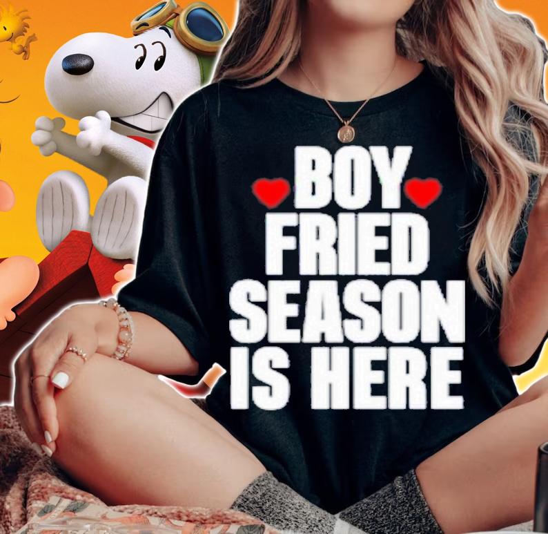 Boy Fried Season Is Here T-Shirt t-shirt woman shirt