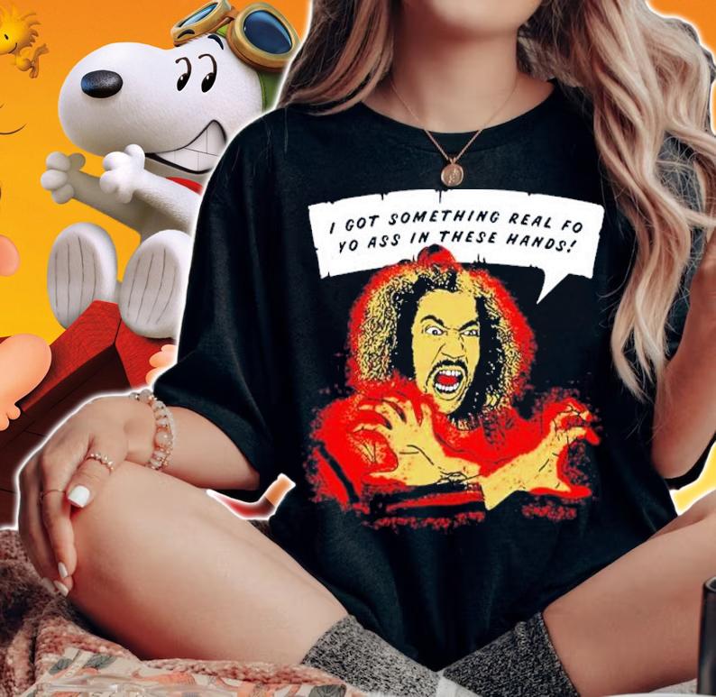 Shonuff I got something real fo yo ass in these hands shirt t-shirt woman shirt