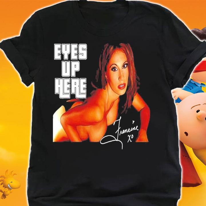 The Queen Of Extreme Francine Eyes Up Here shirt t-shirt shirt