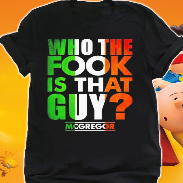 Who The Fook Is That Guy Conor Mcgregor Shirt t-shirt shirt