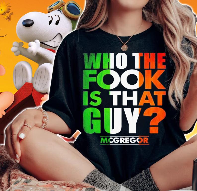 Who The Fook Is That Guy Conor Mcgregor Shirt t-shirt woman shirt