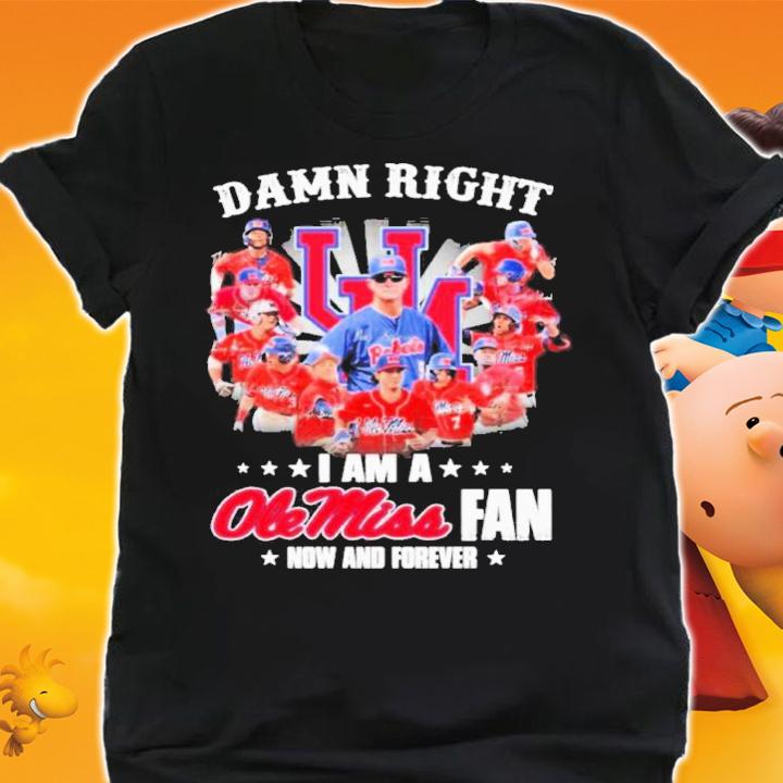 Damn Right I Am A Ole Miss Rebels Fan Now And Forever Signatures Shirt t-shirt shirt