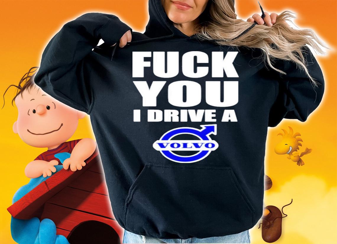 Fuck You I Drive A Volvo Shirt t-shirt hoodie