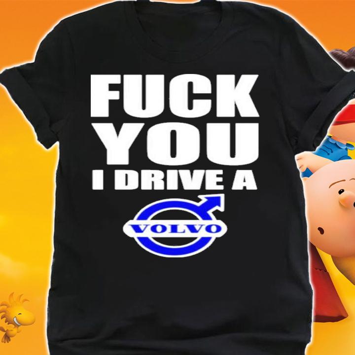 Fuck You I Drive A Volvo Shirt t-shirt shirt