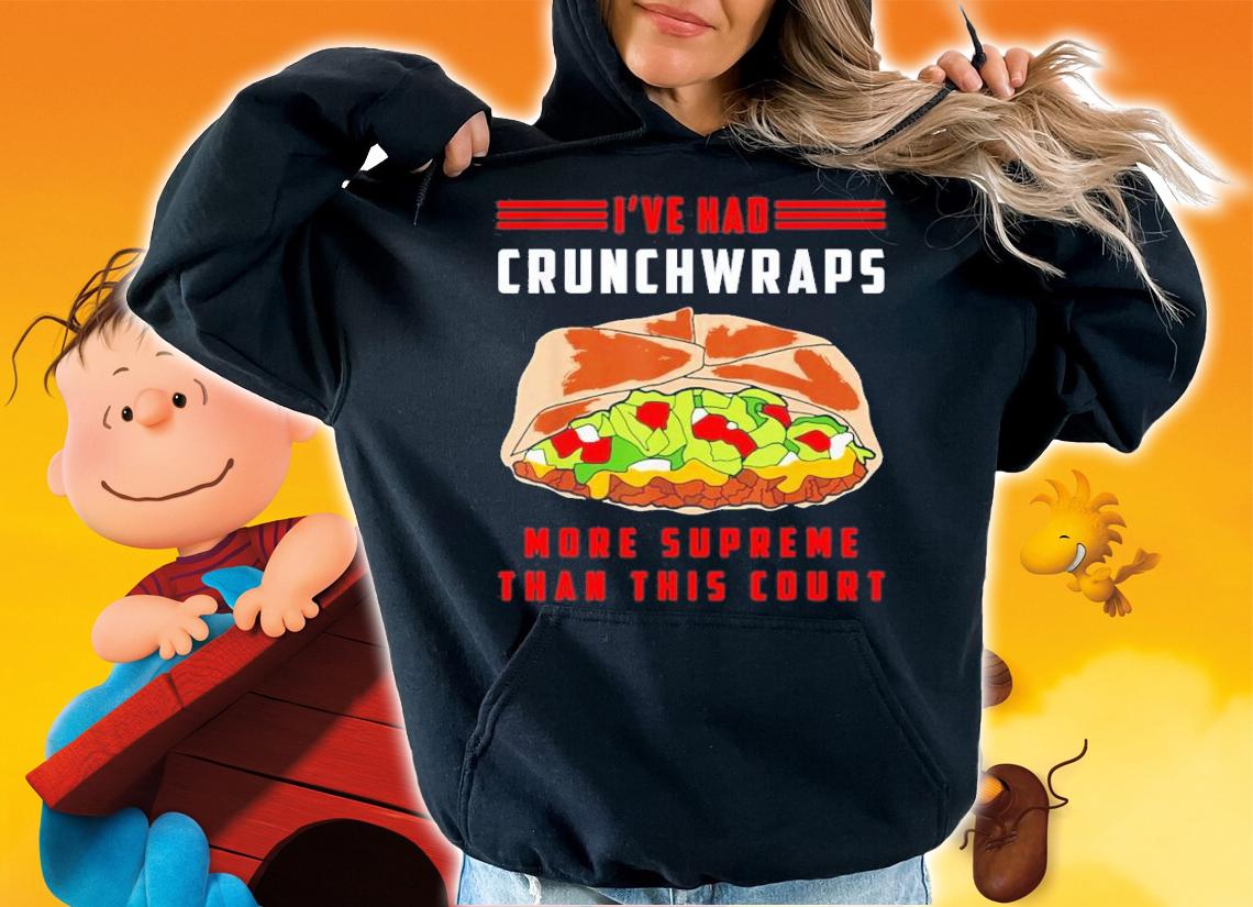 I've Had Crunchwraps More Supreme Than This Court T-Shirt t-shirt hoodie