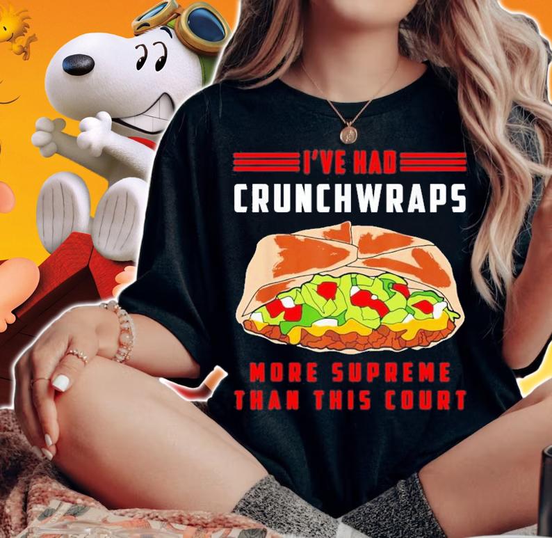 I've Had Crunchwraps More Supreme Than This Court T-Shirt t-shirt woman shirt