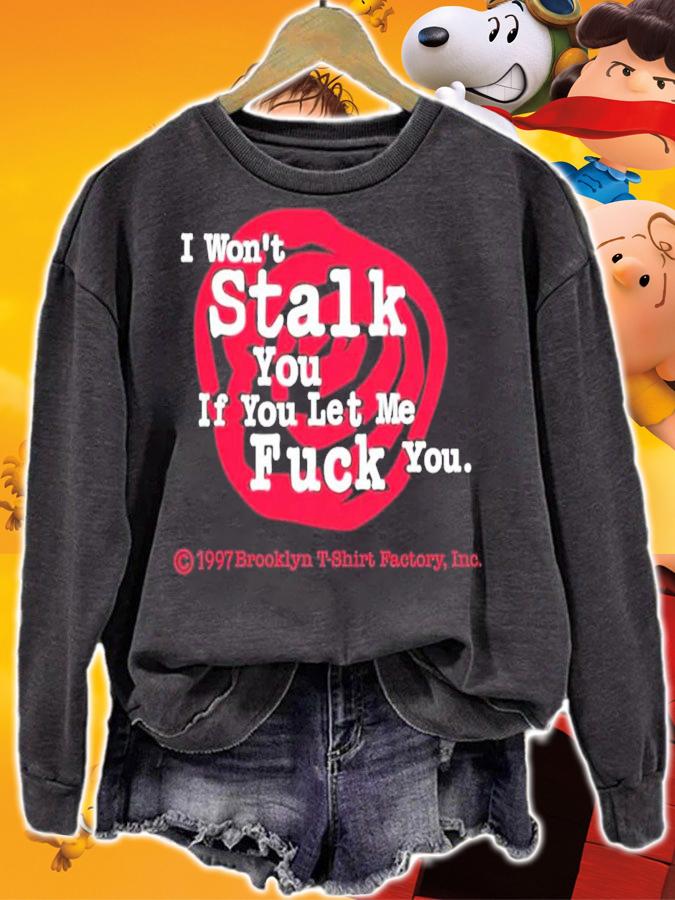 I Won't Stalk You If You Let Me Fuck You T-Shirt t-shirt sweatshirt