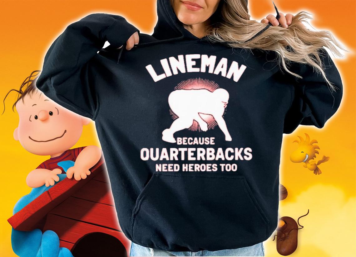 Lineman Because Quarterbacks Need Heroes Too T-Shirt t-shirt hoodie