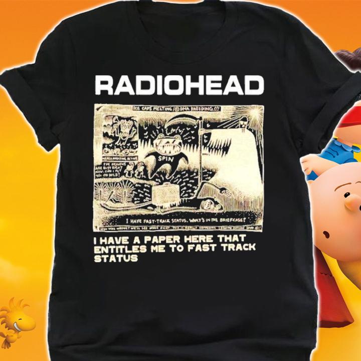 Radiohead I Have A Paper Here That Entitles Me To Fast Track Status 2022 Shirt t-shirt shirt