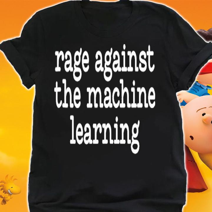 Rage Against The Machine Learning Funny Saying Shirt t-shirt