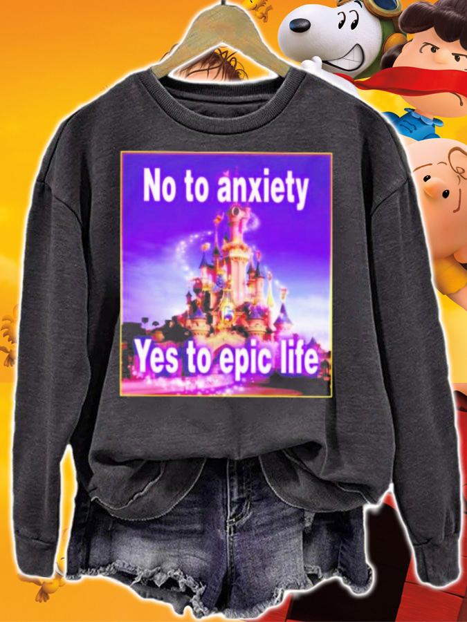 No To Anxiety Yes To Epic Life T-Shirt t-shirt sweatshirt