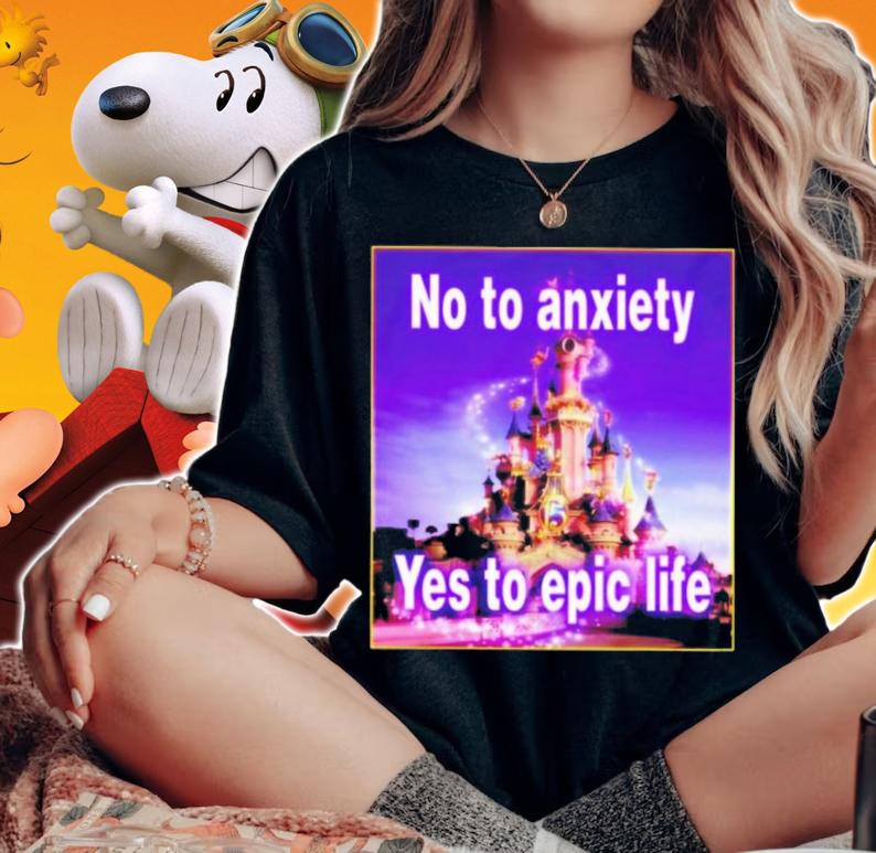 No To Anxiety Yes To Epic Life T-Shirt t-shirt woman shirt