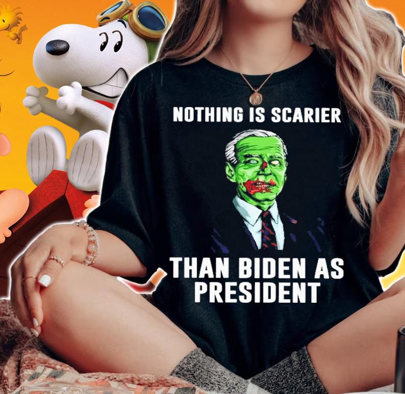 Nothing Is Scarier Than Biden As President Shirt t-shirt woman shirt