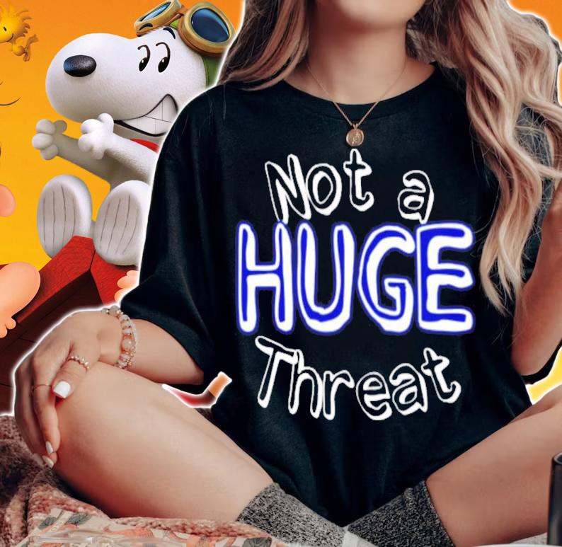 Official Not A Huge Threat Shirt t-shirt woman shirt