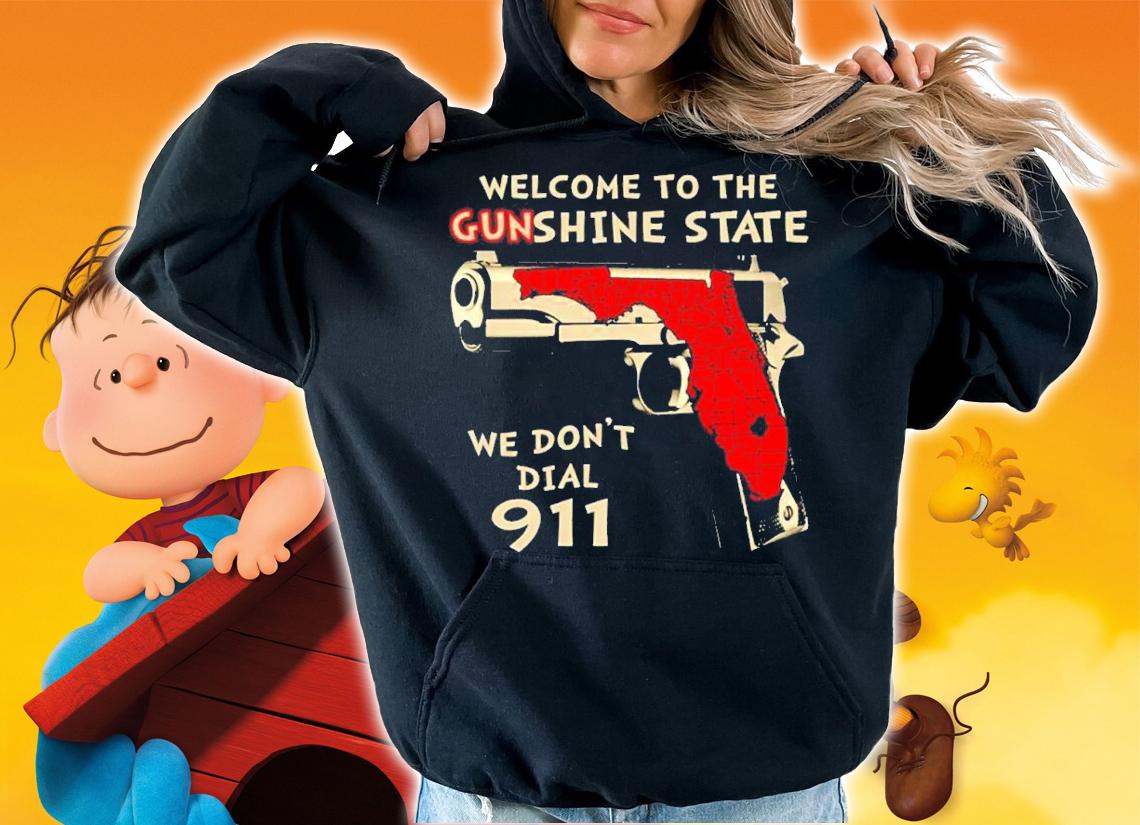 Welcome To The Gunshine State We Dont Dial 911 shirt t-shirt hoodie