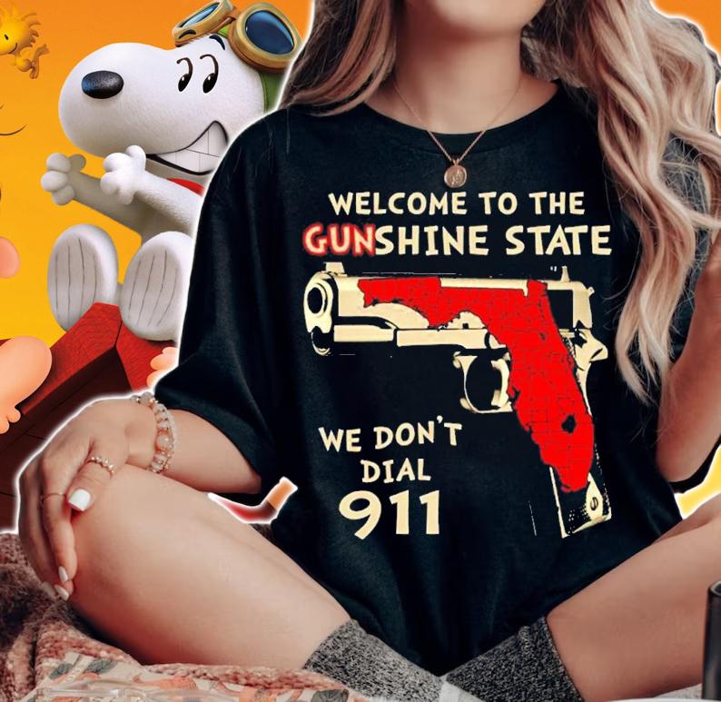 Welcome To The Gunshine State We Dont Dial 911 shirt t-shirt woman shirt