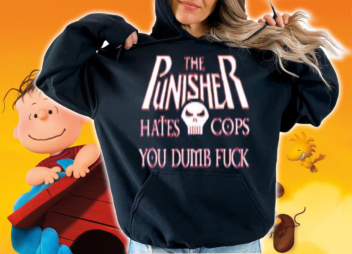 The Punisher Hates Cops You Dumb Fuck Shirt t-shirt hoodie
