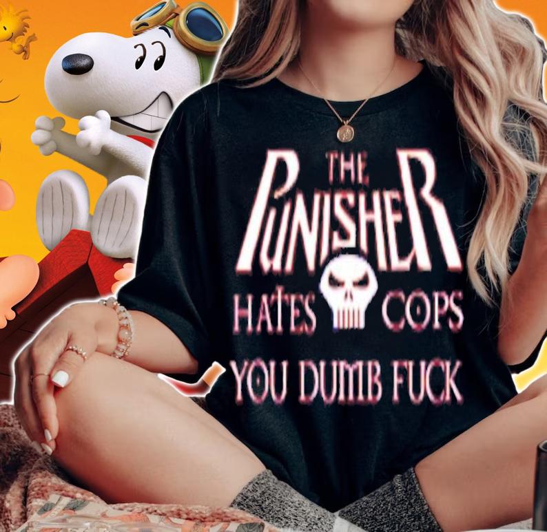 The Punisher Hates Cops You Dumb Fuck Shirt t-shirt woman shirt
