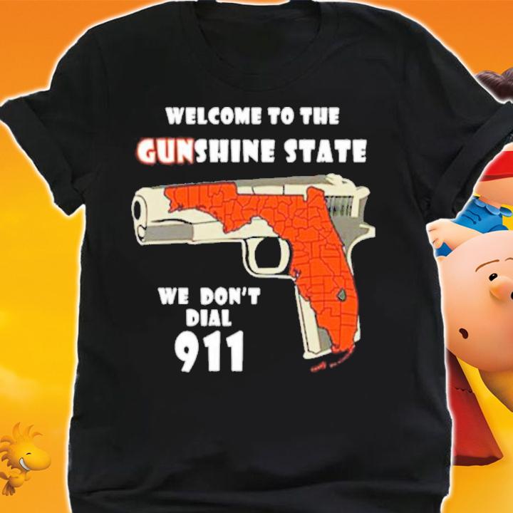 Welcome To The Gunshine State We Don't Dial 911 Shirt t-shirt shirt