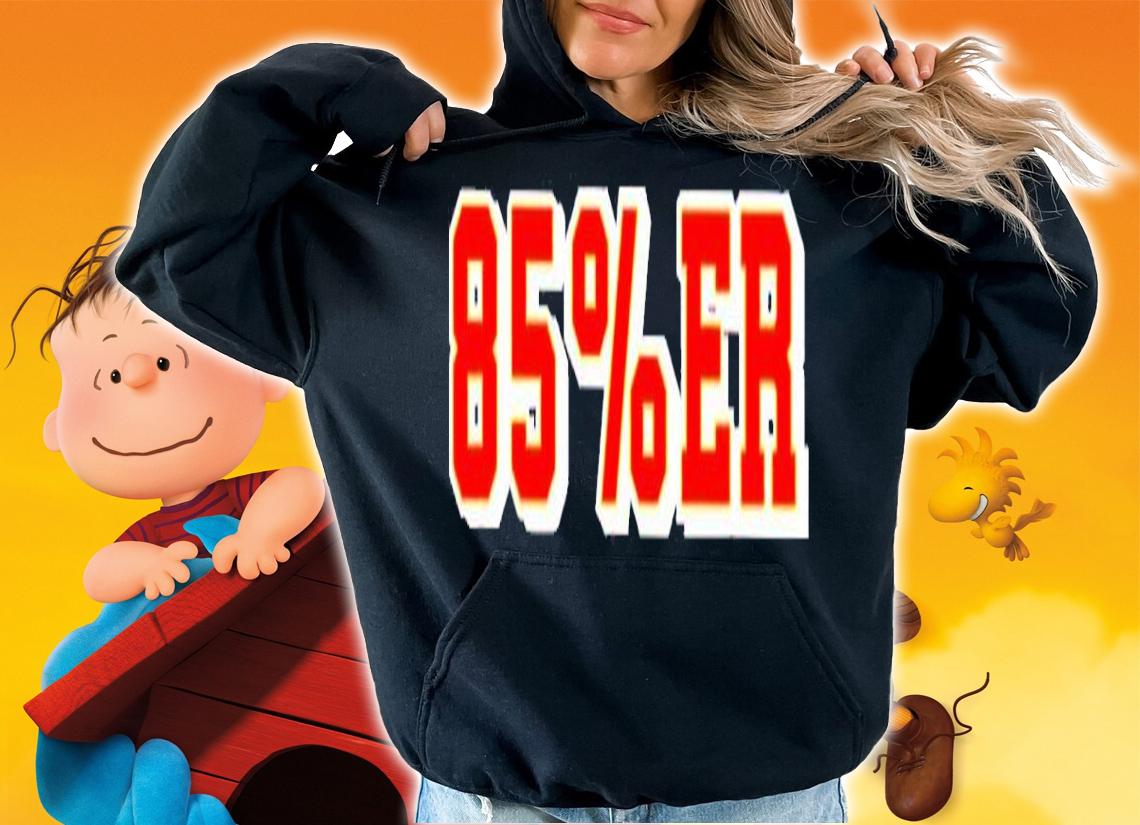 85%Er Shirt, sweater hoodie and tank top t-shirt hoodie