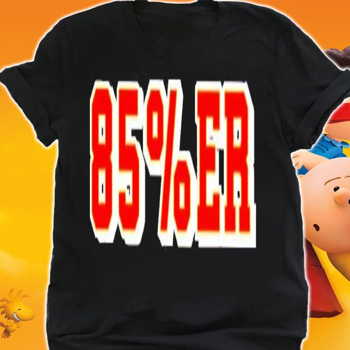 85%Er Shirt, sweater hoodie and tank top t-shirt shirt