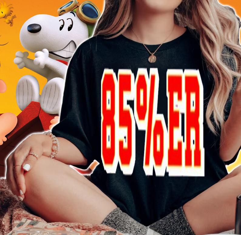 85%Er Shirt, sweater hoodie and tank top t-shirt woman shirt