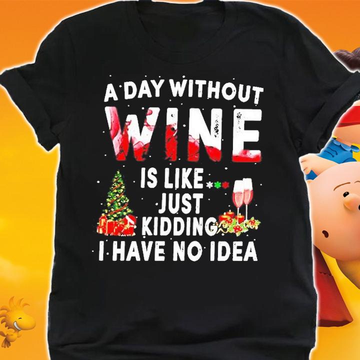 A Day Without Wine Is Like Just Kidding I Have No Idea T-Shirt t-shirt