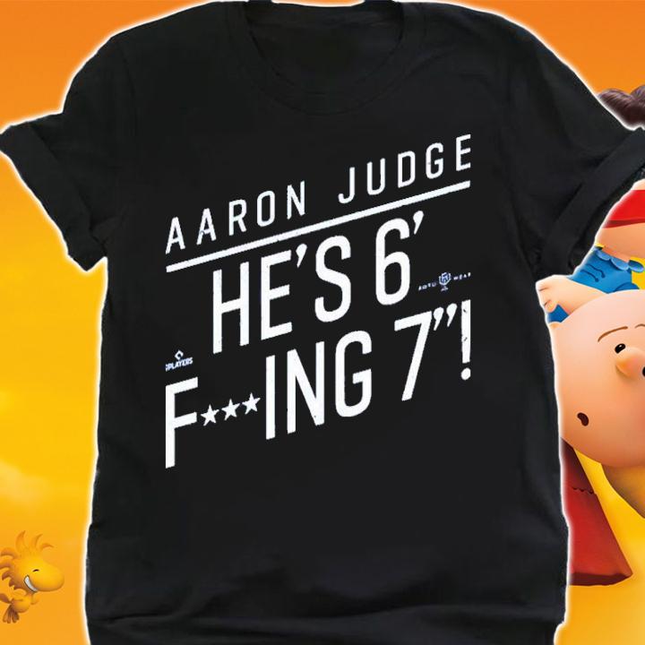 Aaron Judge He's 6 Fucking 7 He's Fucking 6 Foot 7 Shirt t-shirt shirt