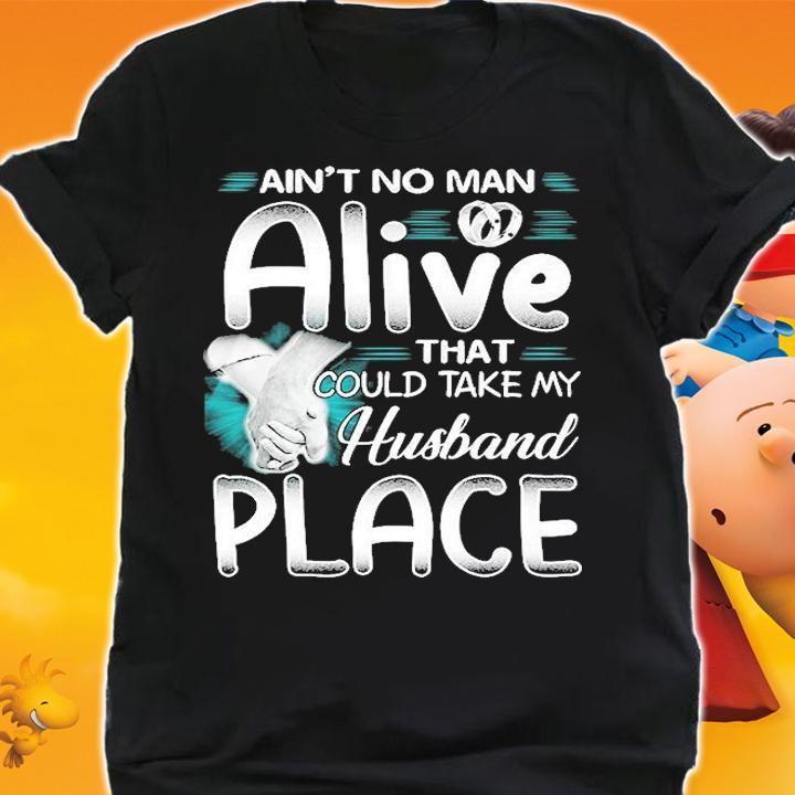 Ain't No Man Alive That Could Take My Husband Place T-Shirt t-shirt